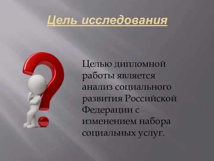 Цель исследования Целью дипломной работы является анализ социального развития Российской Федерации с изменением набора социальных услуг.