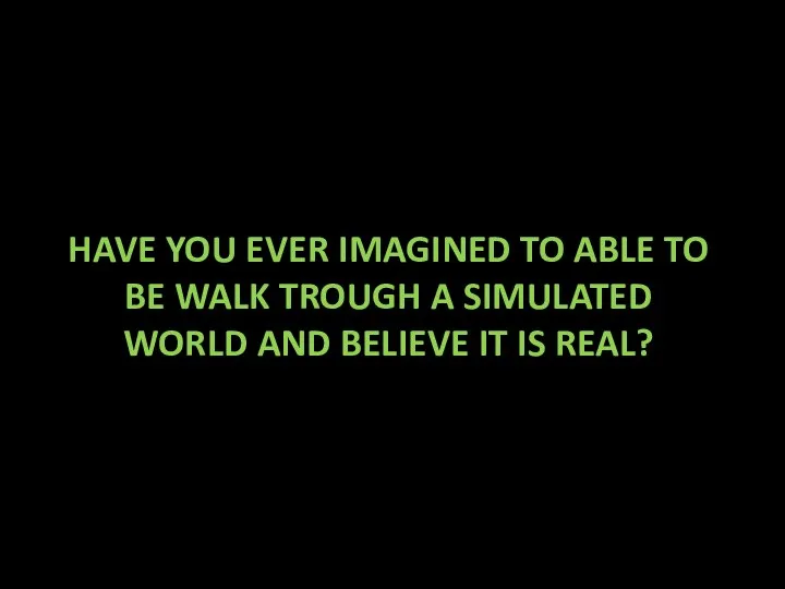 HAVE YOU EVER IMAGINED TO ABLE TO BE WALK TROUGH A SIMULATED