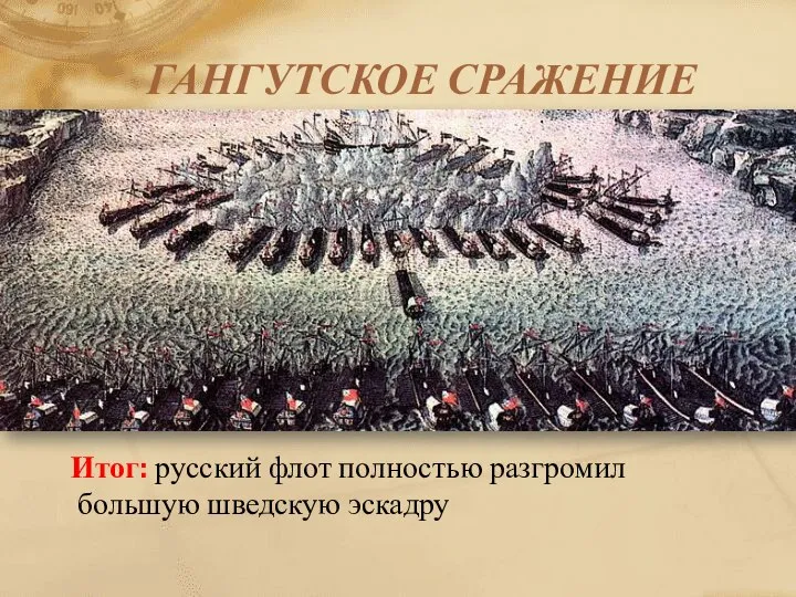 ГАНГУТСКОЕ СРАЖЕНИЕ Итог: русский флот полностью разгромил большую шведскую эскадру