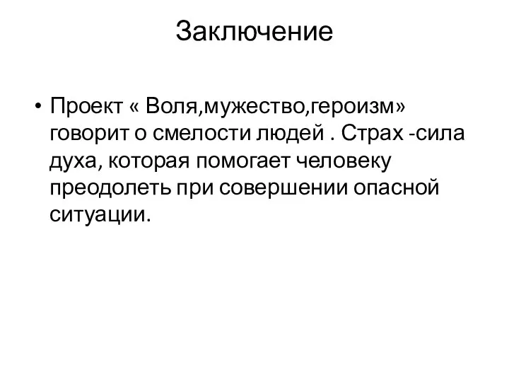 Заключение Проект « Воля,мужество,героизм» говорит о смелости людей . Страх -сила духа,