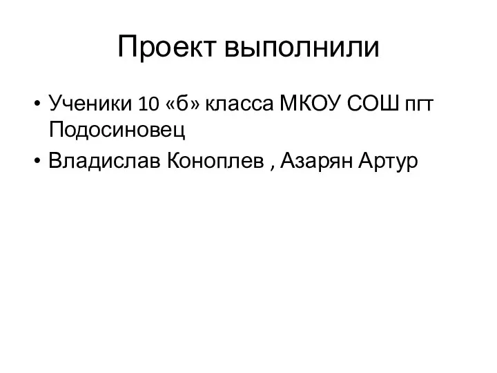 Проект выполнили Ученики 10 «б» класса МКОУ СОШ пгт Подосиновец Владислав Коноплев , Азарян Артур