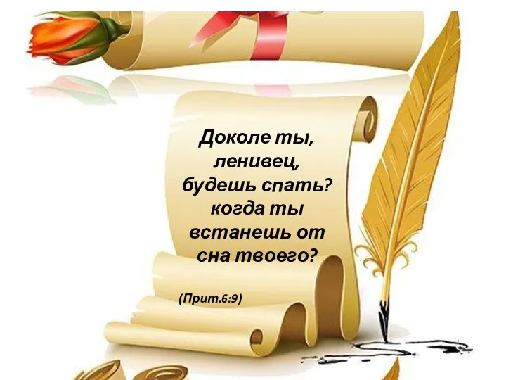 Доколе ты, ленивец, будешь спать? когда ты встанешь от сна твоего? (Прит.6:9)