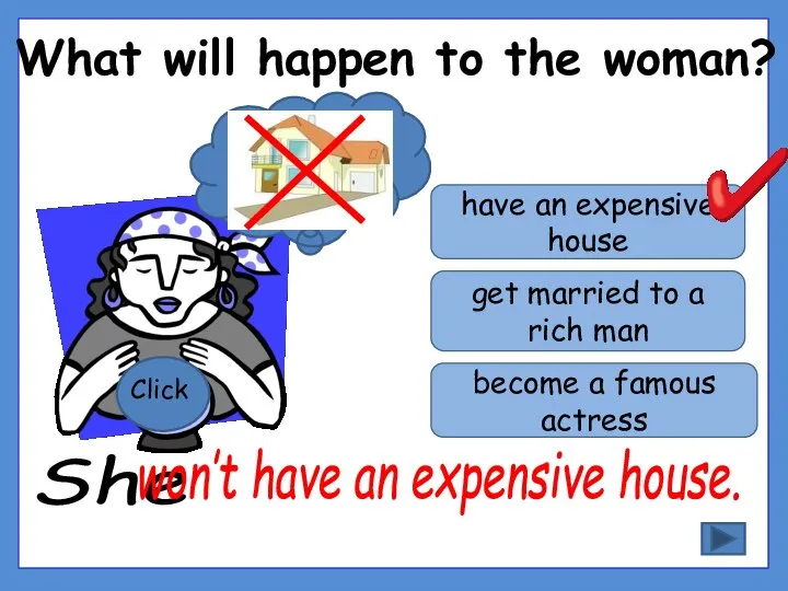 What will happen to the woman? Click have an expensive house get