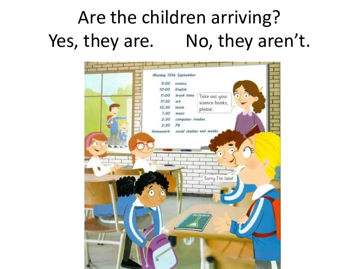 Are the children arriving? Yes, they are. No, they aren’t.