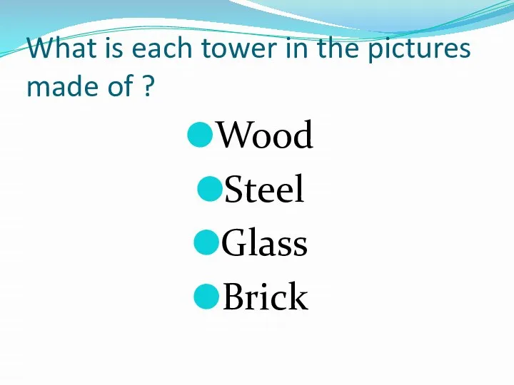 What is each tower in the pictures made of ? Wood Steel Glass Brick