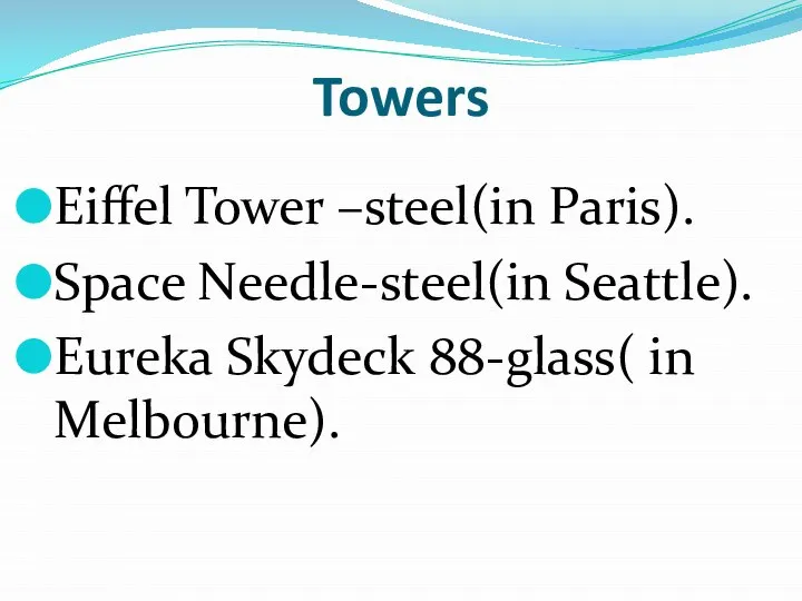 Towers Eiffel Tower –steel(in Paris). Space Needle-steel(in Seattle). Eureka Skydeck 88-glass( in Melbourne).