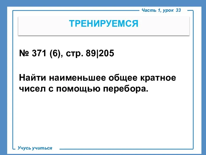 . ТРЕНИРУЕМСЯ Часть 1, урок 33 Учусь учиться № 371 (6), стр.