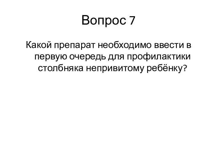 Вопрос 7 Какой препарат необходимо ввести в первую очередь для профилактики столбняка непривитому ребёнку?