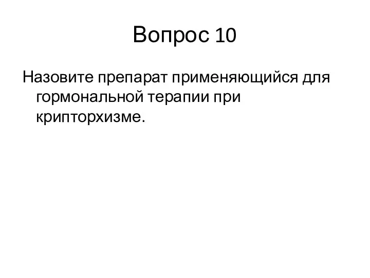 Вопрос 10 Назовите препарат применяющийся для гормональной терапии при крипторхизме.