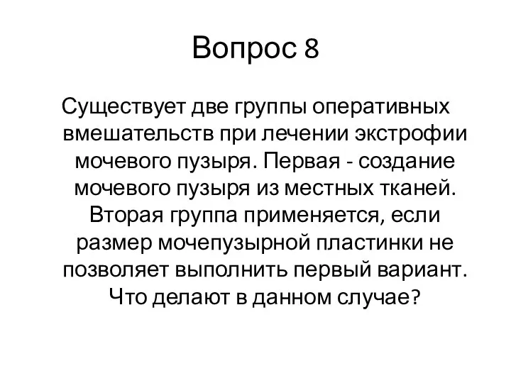 Вопрос 8 Существует две группы оперативных вмешательств при лечении экстрофии мочевого пузыря.