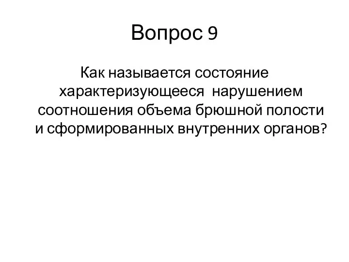 Вопрос 9 Как называется состояние характеризующееся нарушением соотношения объема брюшной полости и сформированных внутренних органов?