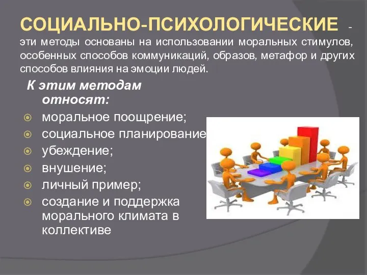 СОЦИАЛЬНО-ПСИХОЛОГИЧЕСКИЕ - эти методы основаны на использовании моральных стимулов, особенных способов коммуникаций,