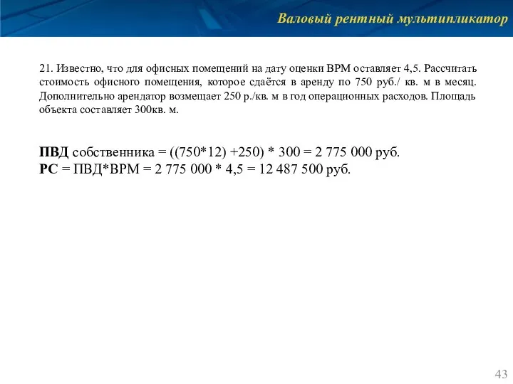 Валовый рентный мультипликатор 21. Известно, что для офисных помещений на дату оценки