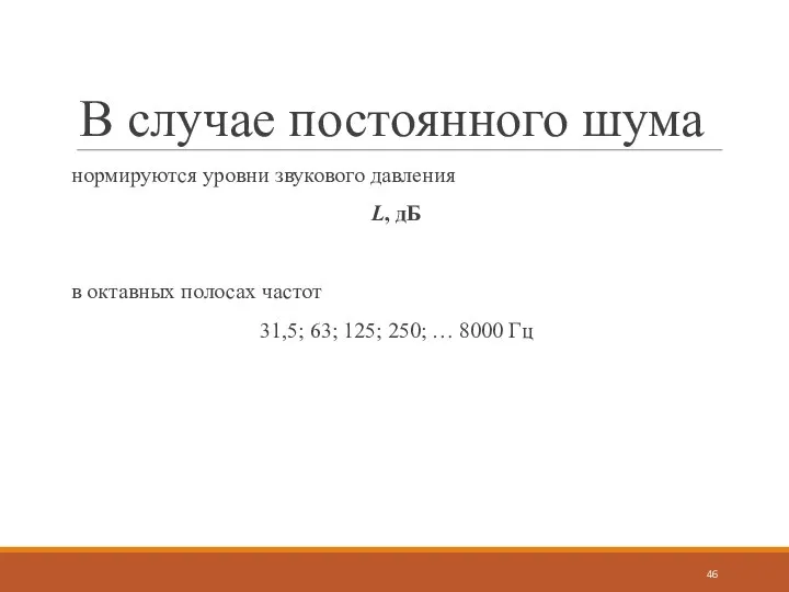 В случае постоянного шума нормируются уровни звукового давления L, дБ в октавных