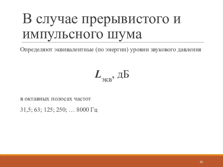 В случае прерывистого и импульсного шума Определяют эквивалентные (по энергии) уровни звукового
