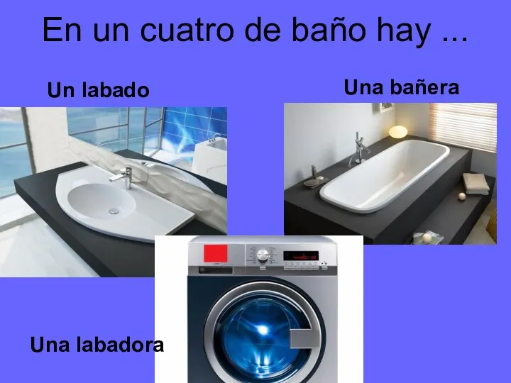 En un cuatro de baño hay ... Un labado Una labadora Una bañera