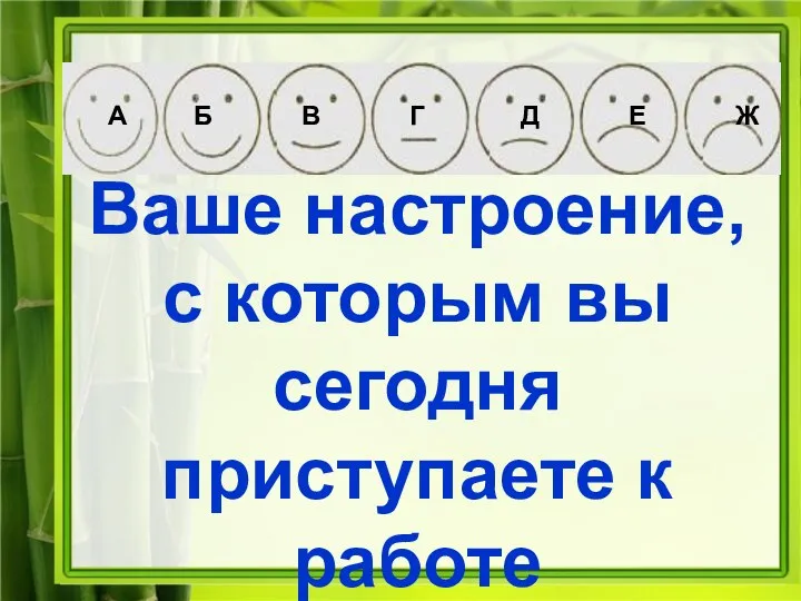 А Б В Г Д Е Ж Ваше настроение, с которым вы сегодня приступаете к работе