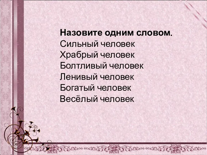 Назовите одним словом. Сильный человек Храбрый человек Болтливый человек Ленивый человек Богатый человек Весёлый человек