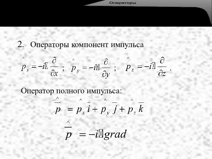 2. Операторы компонент импульса ; ; . Оператор полного импульса: Операторы