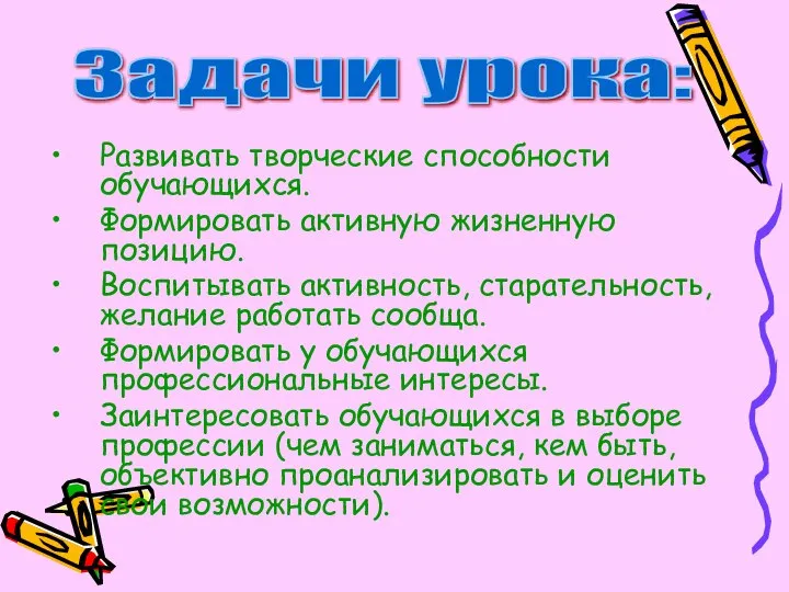 Развивать творческие способности обучающихся. Формировать активную жизненную позицию. Воспитывать активность, старательность, желание