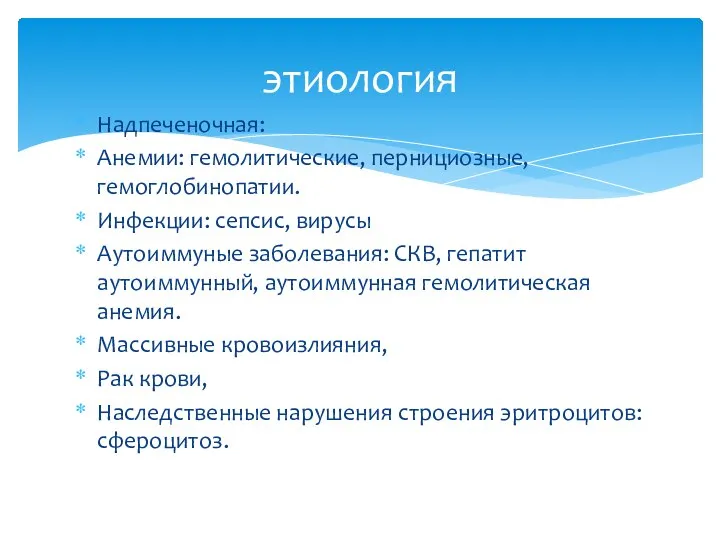 Надпеченочная: Анемии: гемолитические, пернициозные, гемоглобинопатии. Инфекции: сепсис, вирусы Аутоиммуные заболевания: СКВ, гепатит