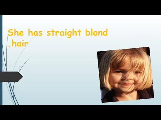 She has straight blond hair.