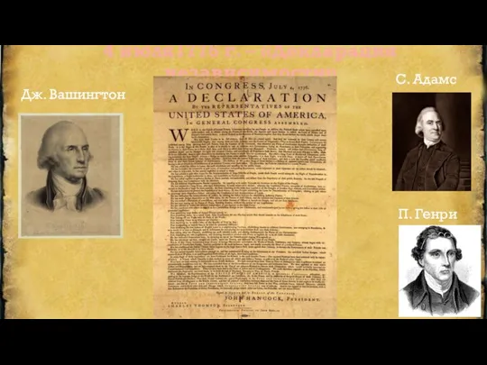 4 июля1776 г. – «Декларация независимости» Дж. Вашингтон С. Адамс П. Генри