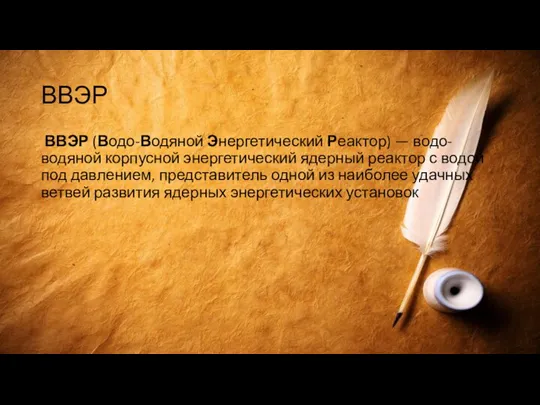 ВВЭР ВВЭР (Водо-Водяной Энергетический Реактор) — водо-водяной корпусной энергетический ядерный реактор с