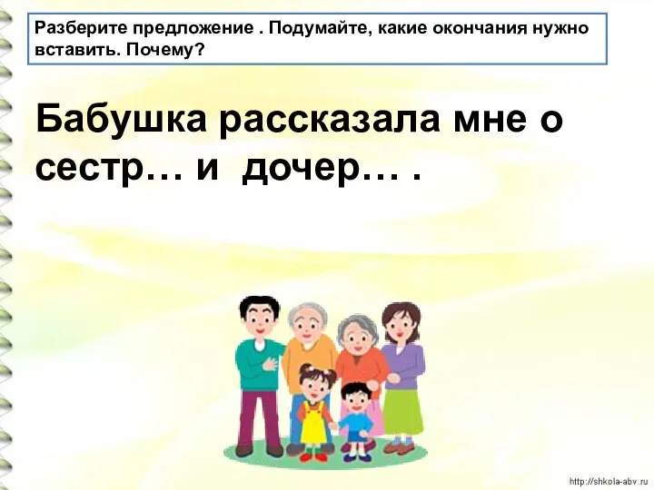 Разберите предложение . Подумайте, какие окончания нужно вставить. Почему? Бабушка рассказала мне