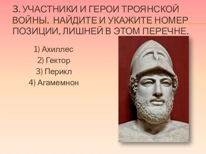 3. УЧАСТНИКИ И ГЕРОИ ТРОЯНСКОЙ ВОЙНЫ. НАЙДИТЕ И УКАЖИТЕ НОМЕР ПОЗИЦИИ, ЛИШНЕЙ