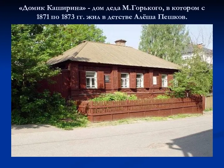 «Домик Каширина» - дом деда М.Горького, в котором с 1871 по 1873