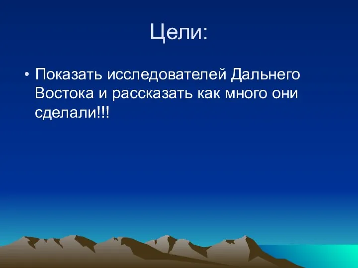 Цели: Показать исследователей Дальнего Востока и рассказать как много они сделали!!!