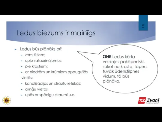 Ledus biezums ir mainīgs Ledus būs plānāks arī: zem tiltiem; upju sašaurinājumos;