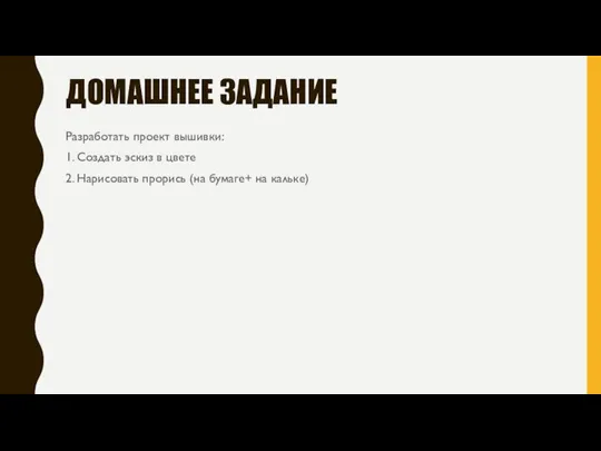 ДОМАШНЕЕ ЗАДАНИЕ Разработать проект вышивки: 1. Создать эскиз в цвете 2. Нарисовать