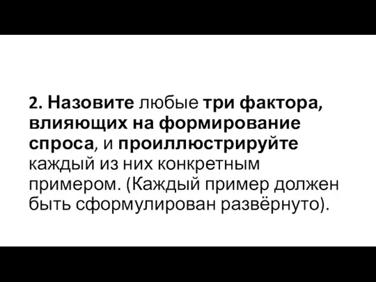 2. Назовите любые три фактора, влияющих на формирование спроса, и проиллюстрируйте каждый