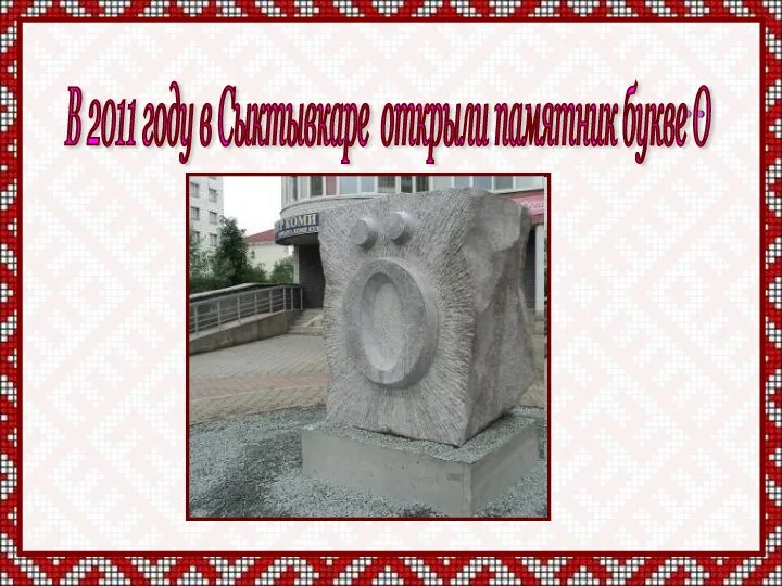 В 2011 году в Сыктывкаре открыли памятник букве О