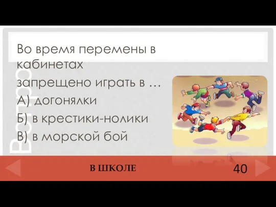 Во время перемены в кабинетах запрещено играть в … А) догонялки Б)