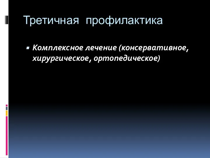 Третичная профилактика Комплексное лечение (консервативное, хирургическое, ортопедическое)