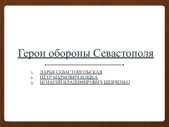 Герои обороны Севастополя ДАРЬЯ СЕВАСТОПОЛЬСКАЯ ПЁТР МАРКОВИЧ КОШКА ИГНАТИЙ ВЛАДИМИРОВИЧ ШЕВЧЕНКО