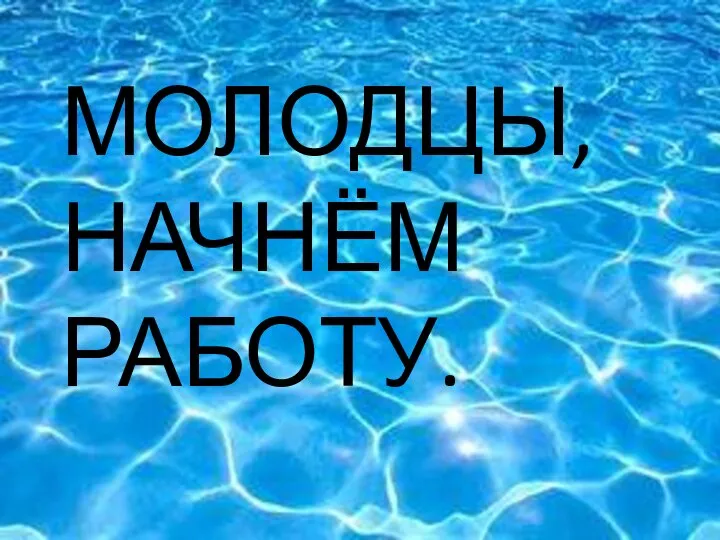 ЧТО МОЛОДЦЫ, НАЧНЁМ РАБОТУ.