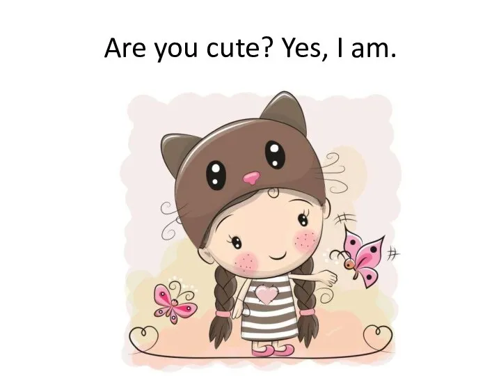 Are you cute? Yes, I am.