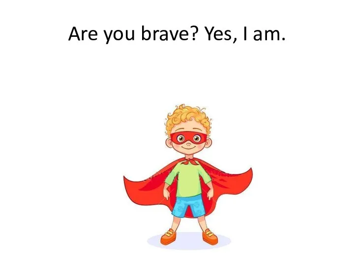 Are you brave? Yes, I am.