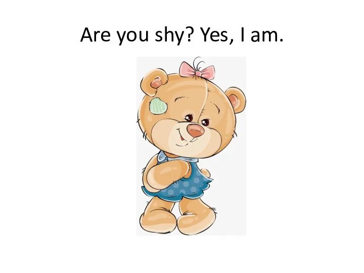 Are you shy? Yes, I am.