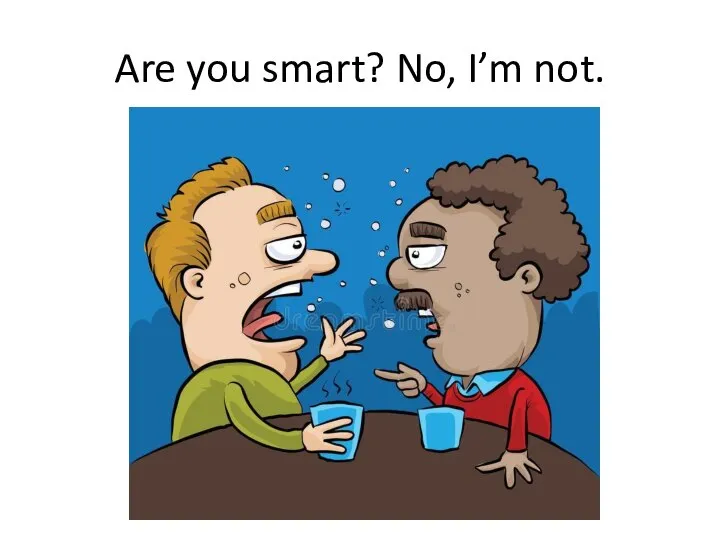 Are you smart? No, I’m not.