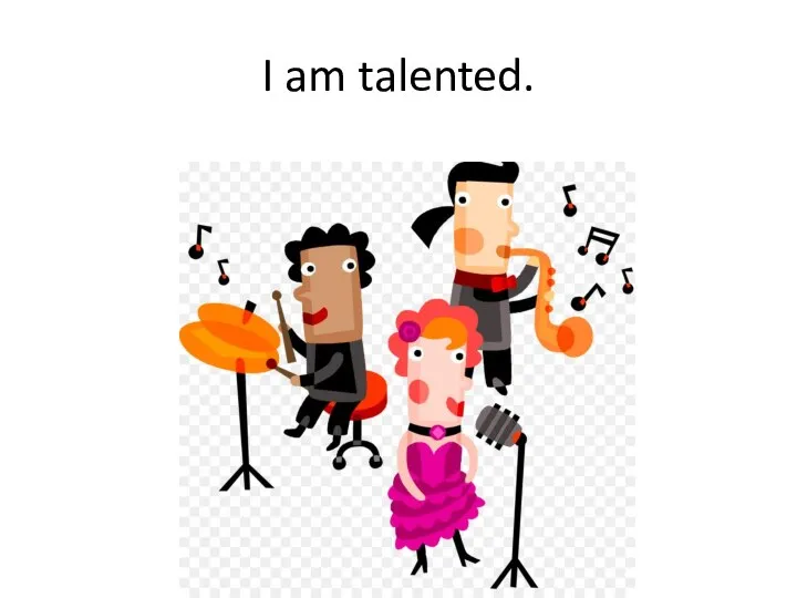 I am talented.