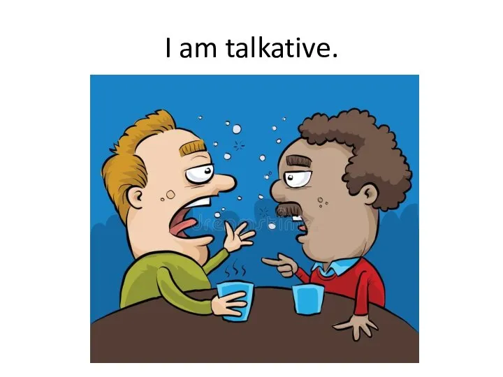 I am talkative.