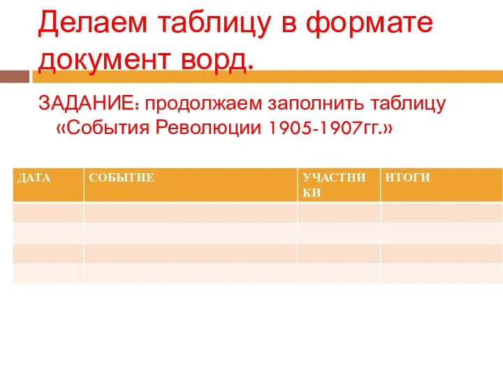 Делаем таблицу в формате документ ворд. ЗАДАНИЕ: продолжаем заполнить таблицу «События Революции 1905-1907гг.»