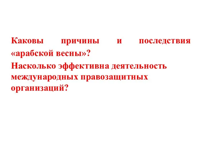 Каковы причины и последствия «арабской весны»? Насколько эффективна деятельность международных правозащитных организаций?