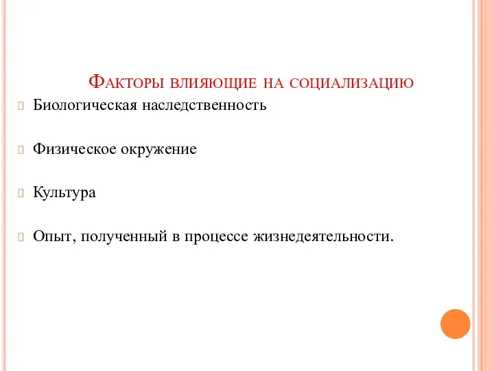 Факторы влияющие на социализацию Биологическая наследственность Физическое окружение Культура Опыт, полученный в процессе жизнедеятельности.