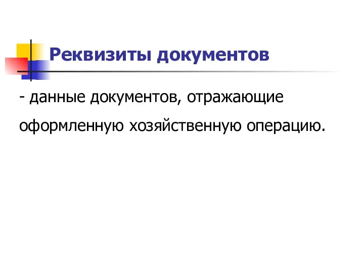 Реквизиты документов - данные документов, отражающие оформленную хозяйственную операцию.